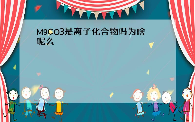 MgCO3是离子化合物吗为啥呢么