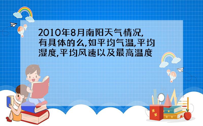 2010年8月南阳天气情况,有具体的么,如平均气温,平均湿度,平均风速以及最高温度