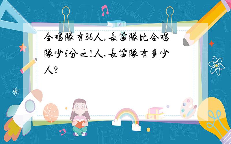 合唱队有36人,长笛队比合唱队少5分之1人,长笛队有多少人?