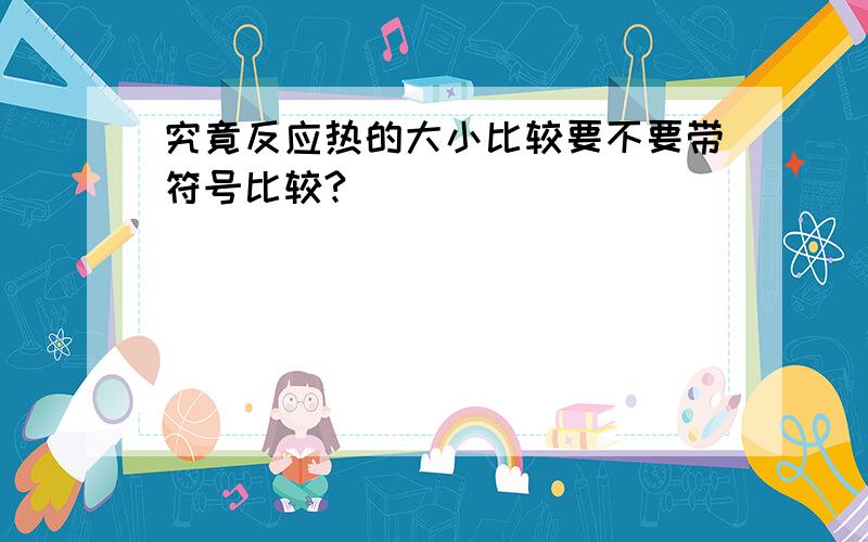 究竟反应热的大小比较要不要带符号比较?