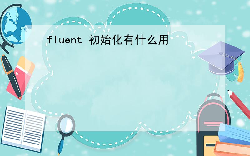 fluent 初始化有什么用