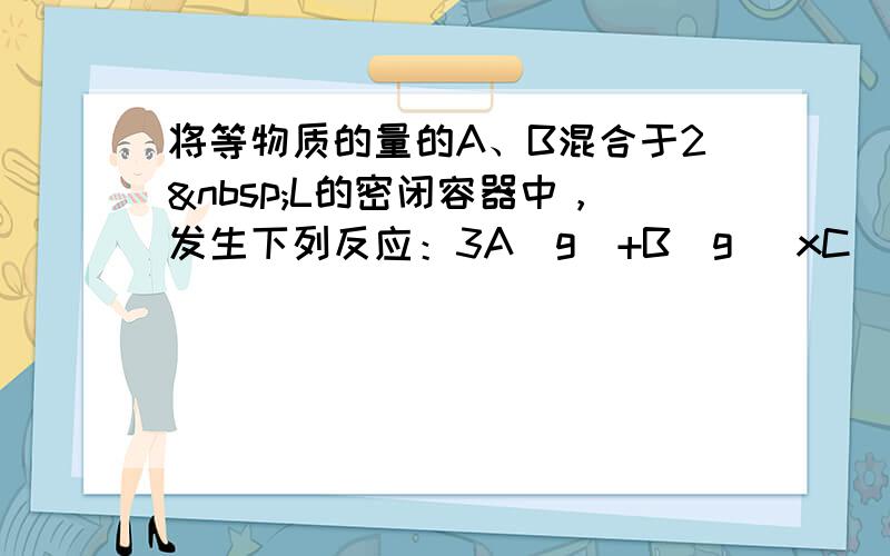 将等物质的量的A、B混合于2 L的密闭容器中，发生下列反应：3A（g）+B（g） xC（g）+2D（g），经4