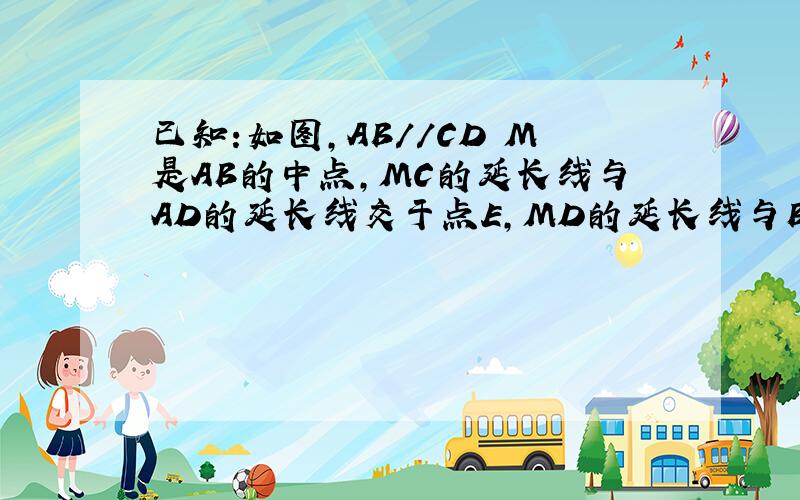 已知:如图,AB//CD M是AB的中点,MC的延长线与AD的延长线交于点E,MD的延长线与BC的延长线交于点F,求证: