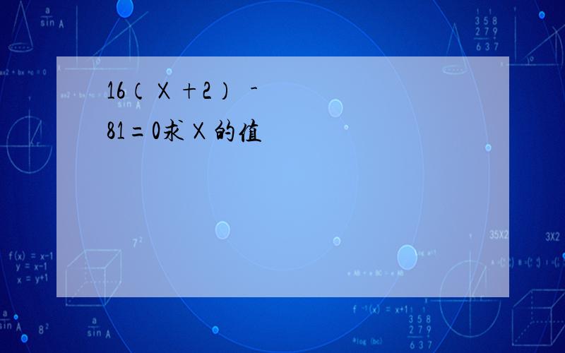 16（Ⅹ+2）²-81=0求Ⅹ的值