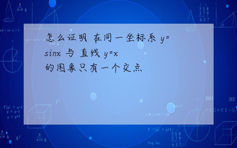 怎么证明 在同一坐标系 y=sinx 与 直线 y=x 的图象只有一个交点