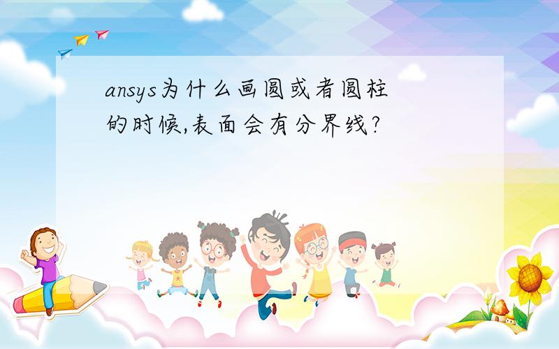 ansys为什么画圆或者圆柱的时候,表面会有分界线?