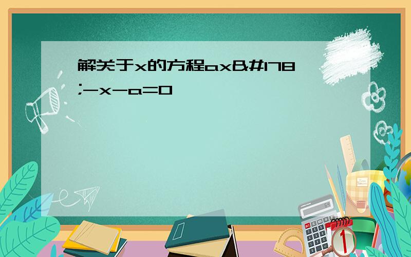 解关于x的方程ax²-x-a=0