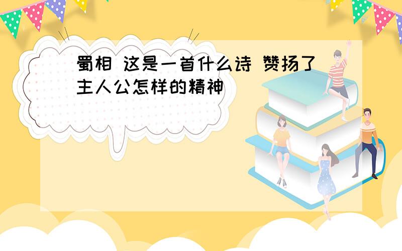 蜀相 这是一首什么诗 赞扬了主人公怎样的精神