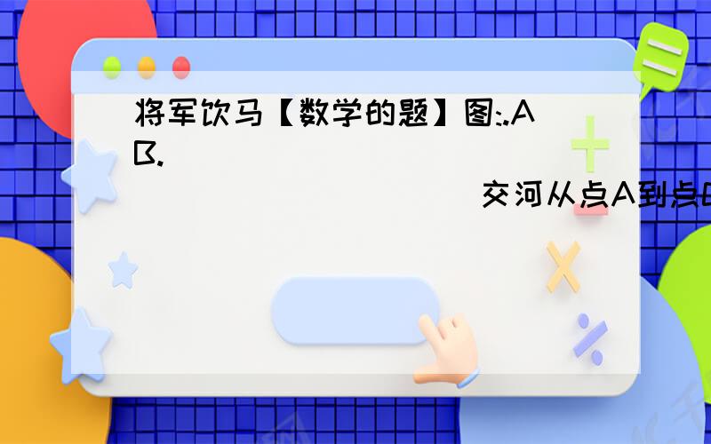 将军饮马【数学的题】图:.AB.______________________ 交河从点A到点C,再从点C到点B,试问C在