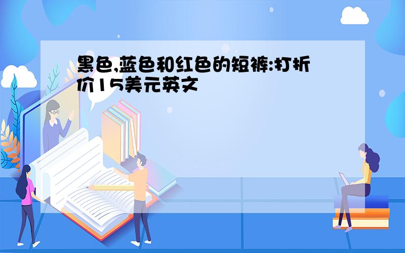 黑色,蓝色和红色的短裤:打折价15美元英文