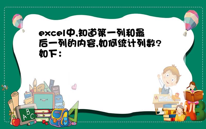 excel中,知道第一列和最后一列的内容,如何统计列数?如下：