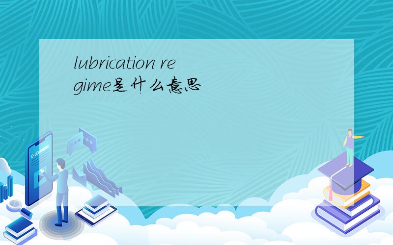 lubrication regime是什么意思