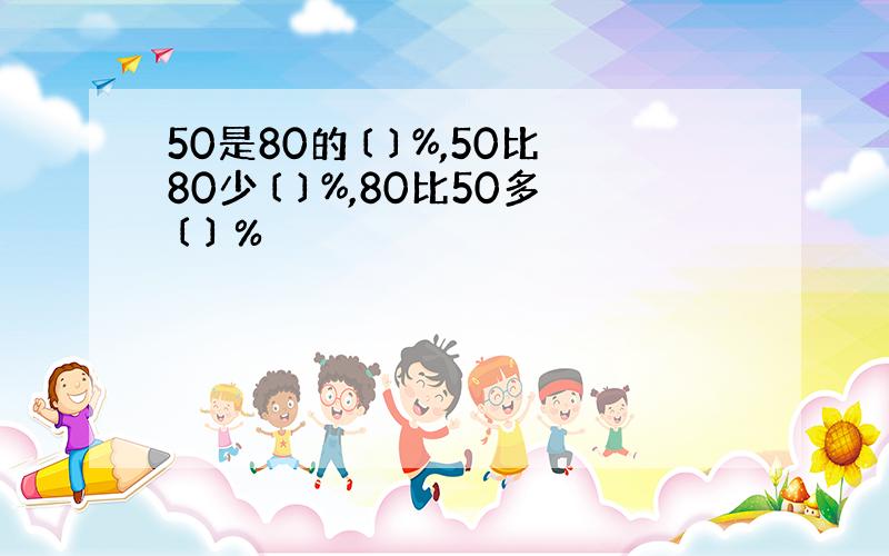 50是80的〔 〕%,50比80少〔 〕%,80比50多〔 〕％