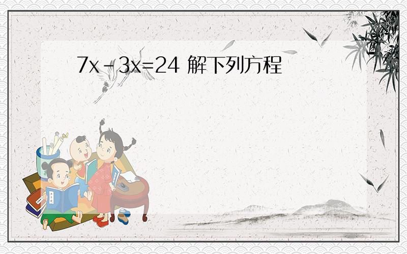 7x-3x=24 解下列方程