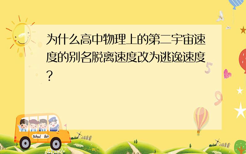 为什么高中物理上的第二宇宙速度的别名脱离速度改为逃逸速度?