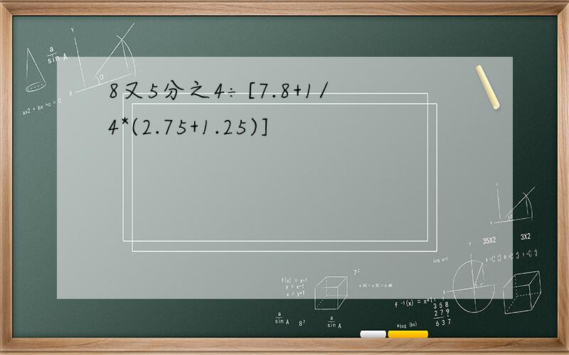 8又5分之4÷[7.8+1/4*(2.75+1.25)]