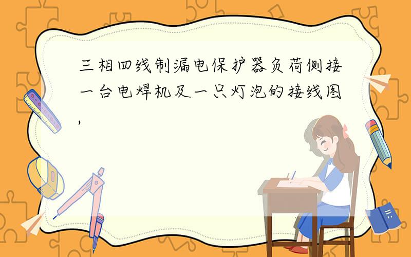 三相四线制漏电保护器负荷侧接一台电焊机及一只灯泡的接线图,