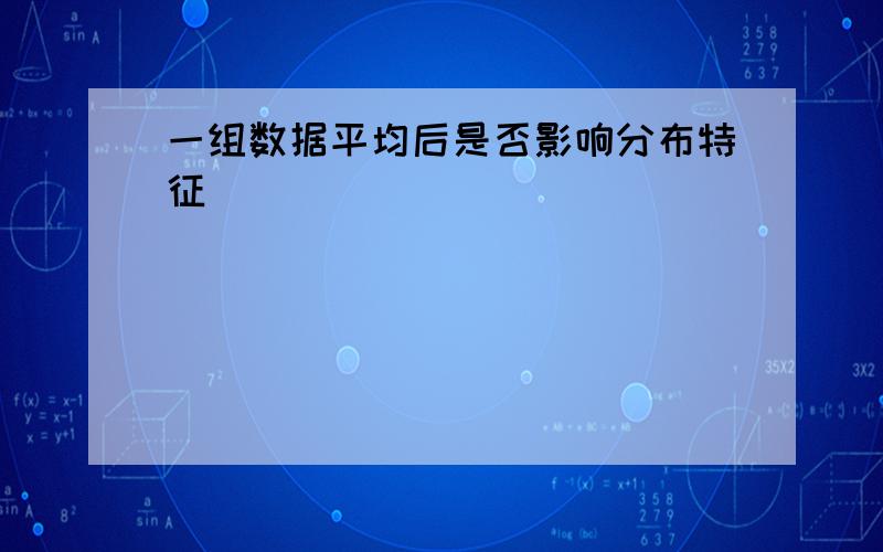 一组数据平均后是否影响分布特征