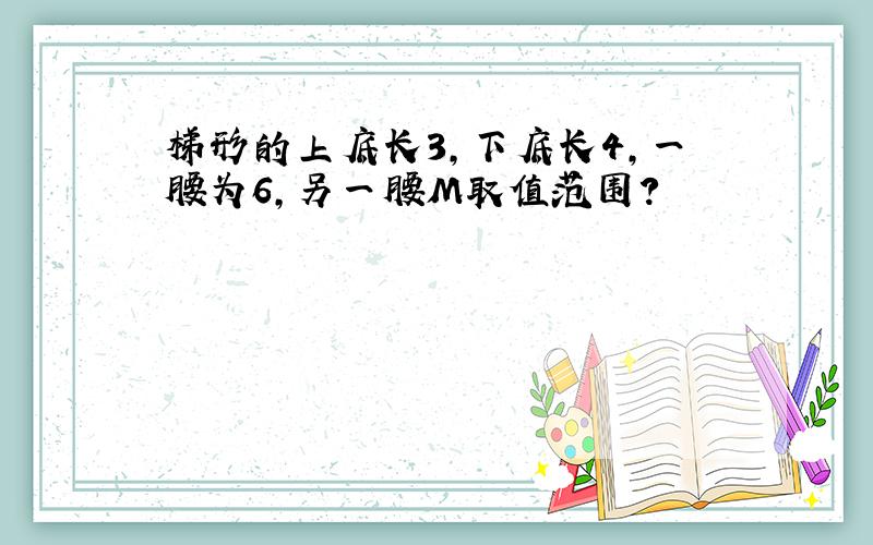 梯形的上底长3,下底长4,一腰为6,另一腰M取值范围?