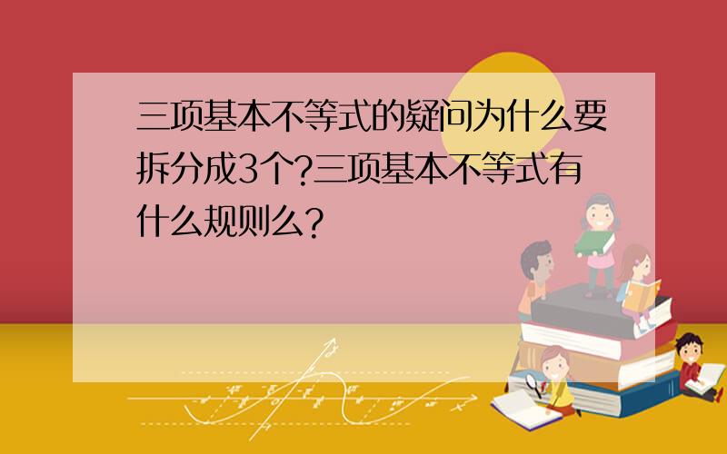 三项基本不等式的疑问为什么要拆分成3个?三项基本不等式有什么规则么?