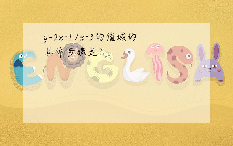 y=2x+1/x-3的值域的具体步骤是?