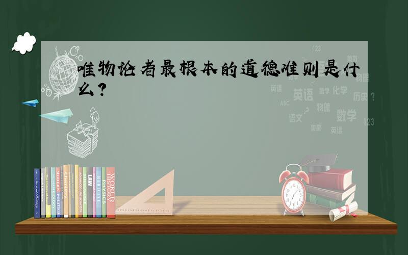 唯物论者最根本的道德准则是什么?