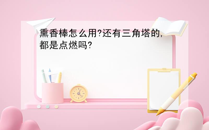 熏香棒怎么用?还有三角塔的,都是点燃吗?