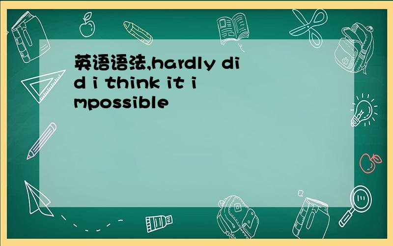 英语语法,hardly did i think it impossible