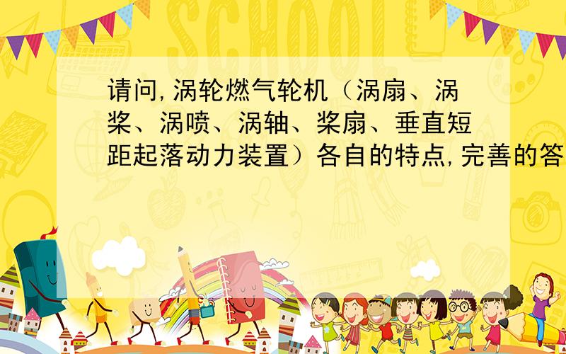 请问,涡轮燃气轮机（涡扇、涡桨、涡喷、涡轴、桨扇、垂直短距起落动力装置）各自的特点,完善的答案有重