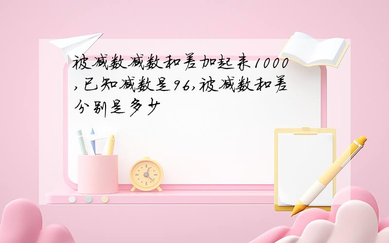 被减数减数和差加起来1000,已知减数是96,被减数和差分别是多少