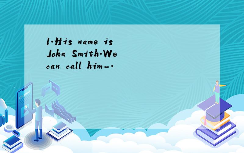 1.His name is John Smith.We can call him-.