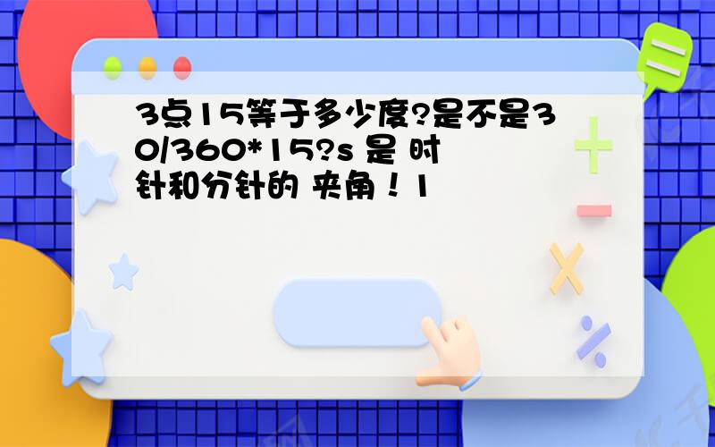 3点15等于多少度?是不是30/360*15?s 是 时针和分针的 夹角！1