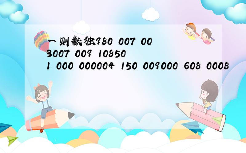 一则数独980 007 003007 009 108501 000 000004 150 009000 608 0008