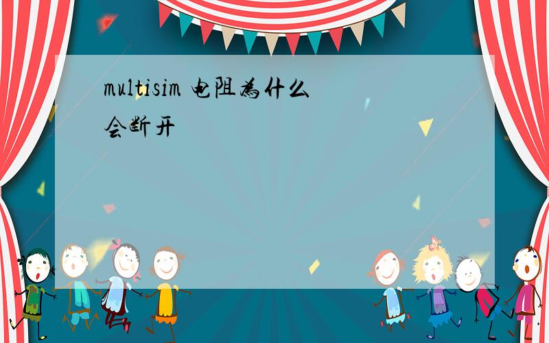 multisim 电阻为什么会断开