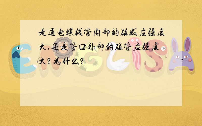 是通电螺线管内部的磁感应强度大,还是管口外部的磁管应强度大?为什么?