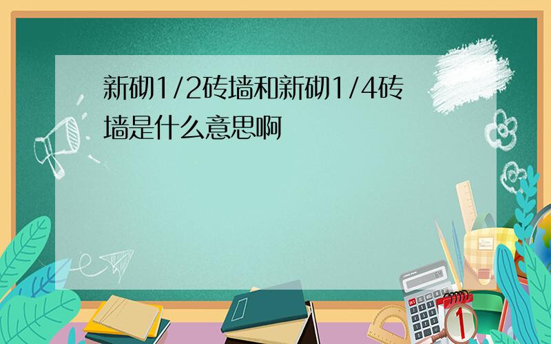 新砌1/2砖墙和新砌1/4砖墙是什么意思啊