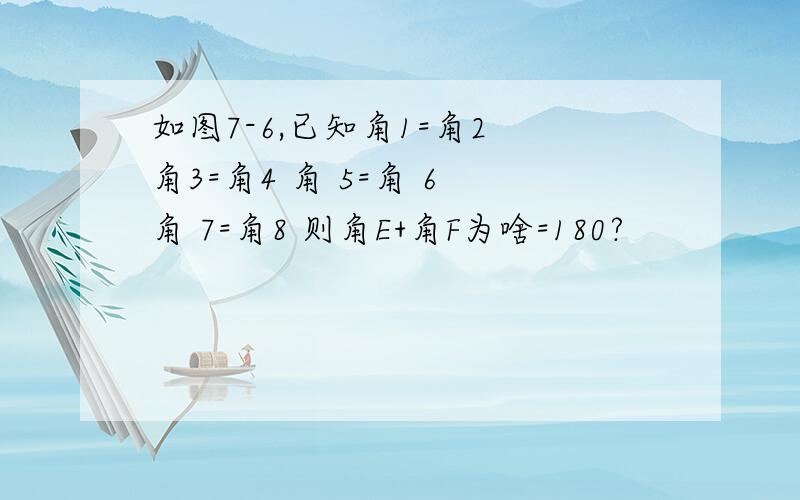 如图7-6,已知角1=角2 角3=角4 角 5=角 6 角 7=角8 则角E+角F为啥=180?