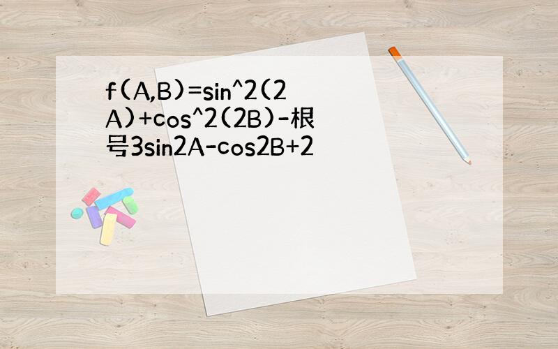 f(A,B)=sin^2(2A)+cos^2(2B)-根号3sin2A-cos2B+2