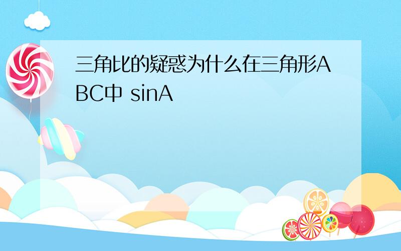 三角比的疑惑为什么在三角形ABC中 sinA