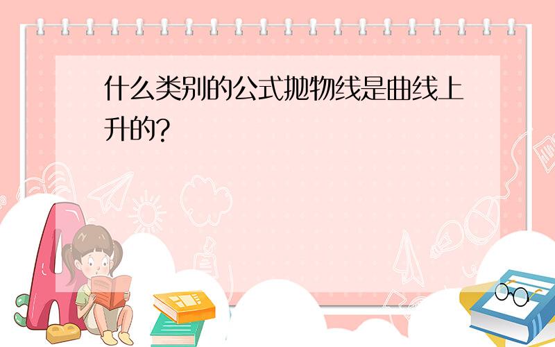 什么类别的公式抛物线是曲线上升的?