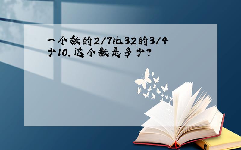 一个数的2/7比32的3/4少10,这个数是多少?