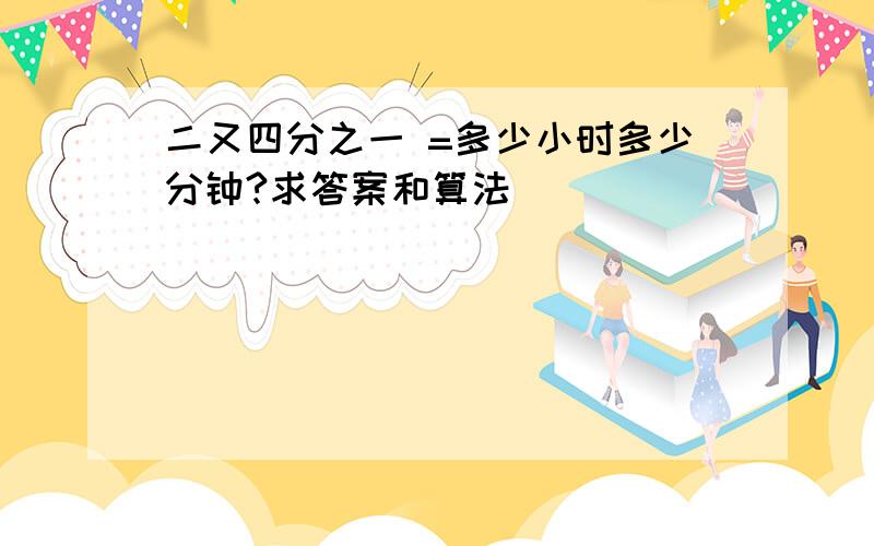 二又四分之一 =多少小时多少分钟?求答案和算法