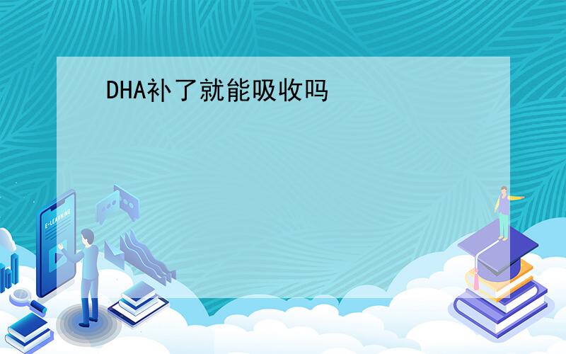 DHA补了就能吸收吗