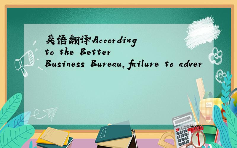 英语翻译According to the Better Business Bureau,failure to adver