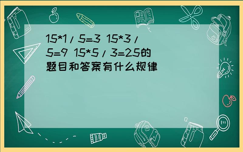 15*1/5=3 15*3/5=9 15*5/3=25的题目和答案有什么规律