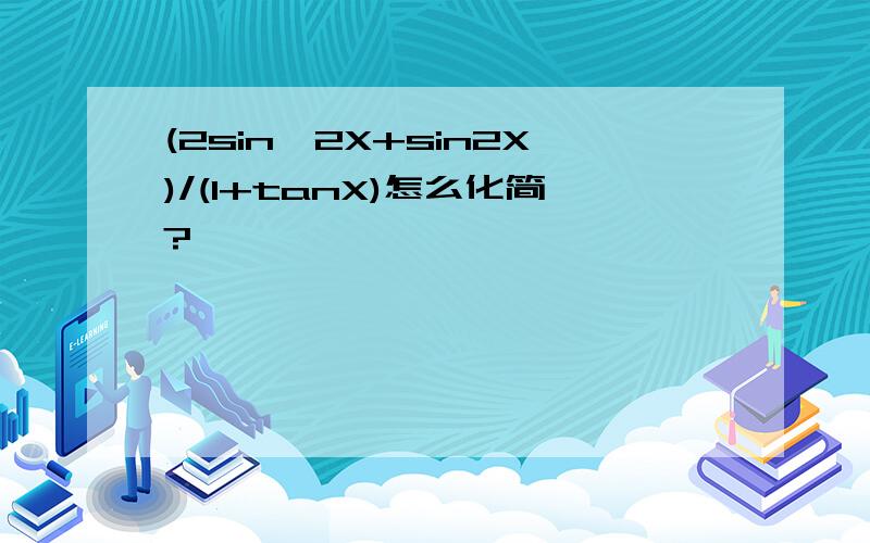 (2sin^2X+sin2X)/(1+tanX)怎么化简?