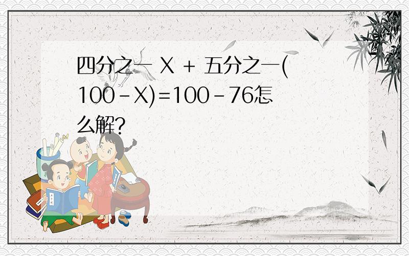 四分之一 X + 五分之一(100-X)=100-76怎么解?