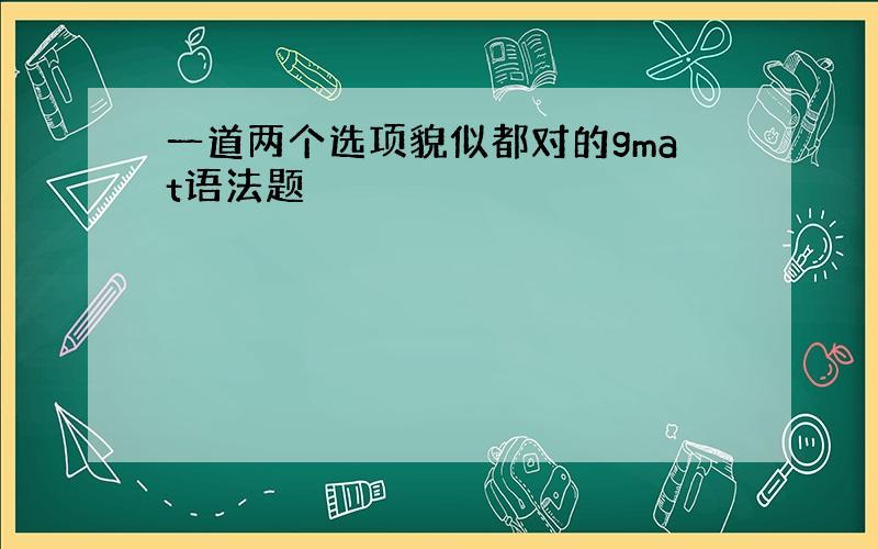 一道两个选项貌似都对的gmat语法题