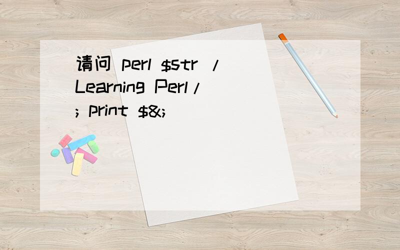 请问 perl $str /Learning Perl/; print $&;