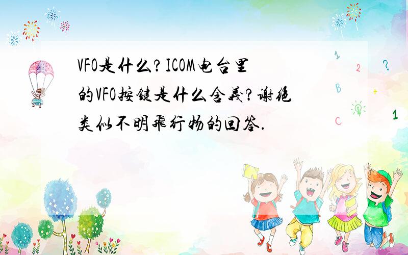 VFO是什么?ICOM电台里的VFO按键是什么含义?谢绝类似不明飞行物的回答.